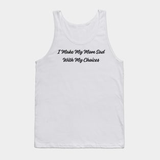 Humorous 'I Make My Mom Sad With My Choices' Tee - Sarcastic Statement Shirt for Casual Wear - Funny Gift for Son or Daughter Tank Top